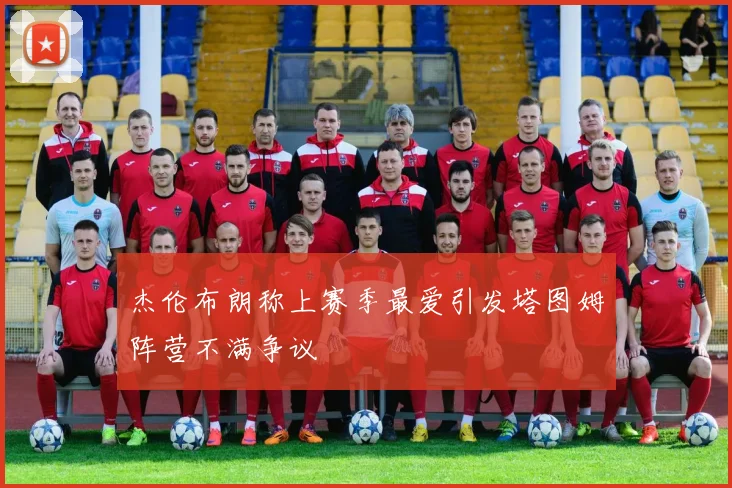 杰伦布朗称上赛季最爱引发塔图姆阵营不满争议